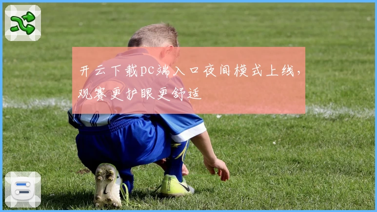 开云下载pc端入口夜间模式上线，观赛更护眼更舒适