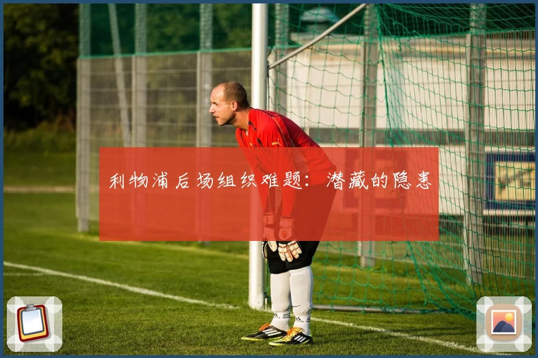 利物浦后场组织难题:潜藏的隐患