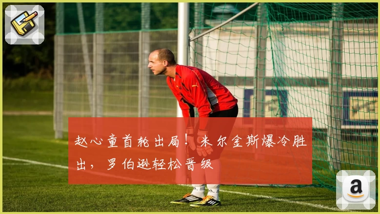 赵心童首轮出局！米尔金斯爆冷胜出，罗伯逊轻松晋级
