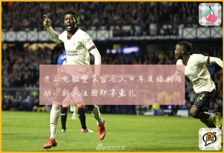 开云电脑登录官方入口年度福利活动，新人注册即享豪礼