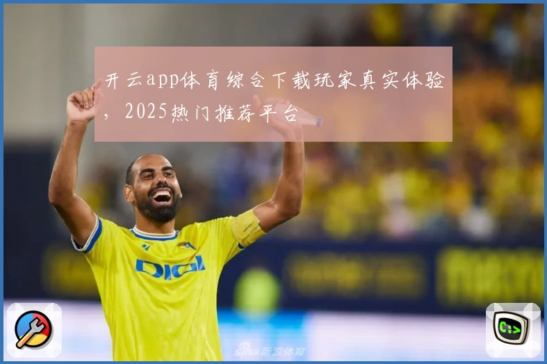 开云app体育综合下载玩家真实体验，2025热门推荐平台