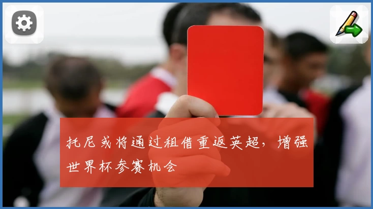 托尼或将通过租借重返英超，增强世界杯参赛机会